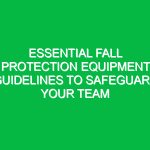 Essential Fall Protection Equipment Guidelines to Safeguard Your Team