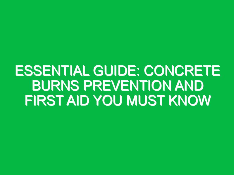 Essential Guide: Concrete Burns Prevention and First Aid You Must Know