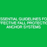 Essential Guidelines for Effective Fall Protection Anchor Systems