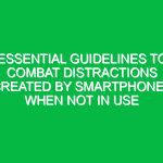 Essential Guidelines to Combat Distractions Created by Smartphones When Not in Use