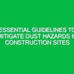 Essential Guidelines to Mitigate Dust Hazards in Construction Sites