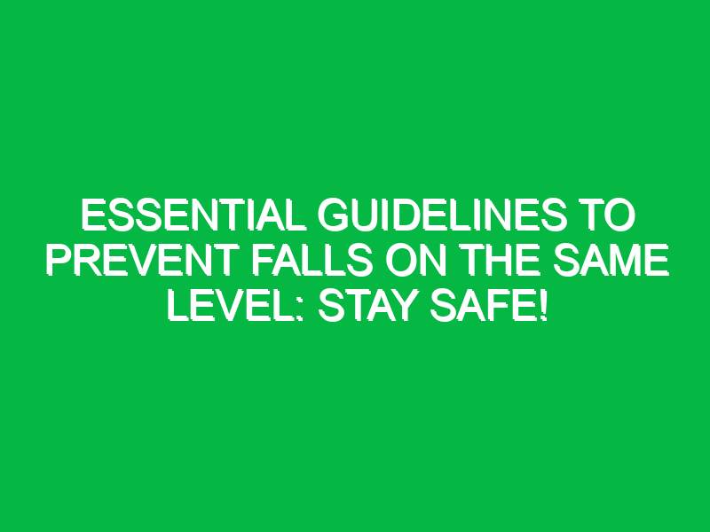 Essential Guidelines to Prevent Falls on the Same Level: Stay Safe!
