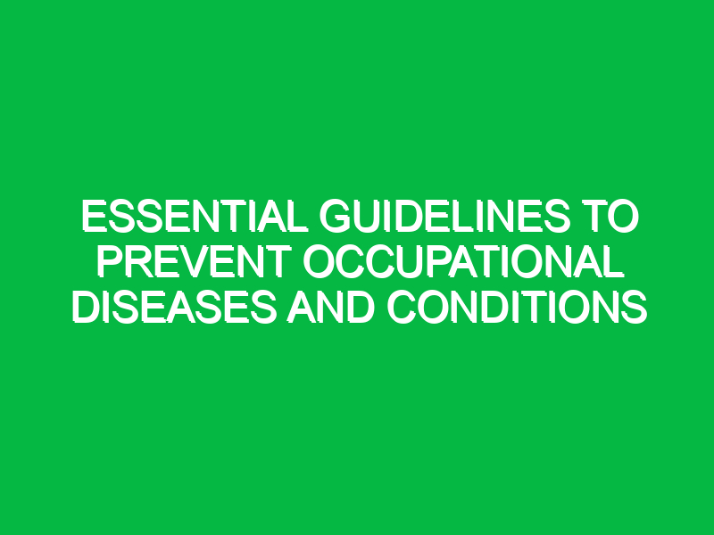 Essential Guidelines to Prevent Occupational Diseases and Conditions