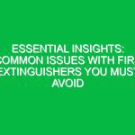 Essential Insights: Common Issues with Fire Extinguishers You Must Avoid