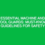 Essential Machine and Tool Guards: Must-Know Guidelines for Safety