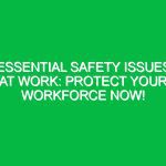 Essential Safety Issues at Work: Protect Your Workforce Now!