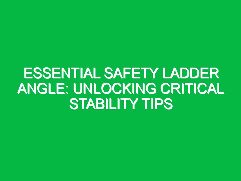 Essential Safety Ladder Angle: Unlocking Critical Stability Tips