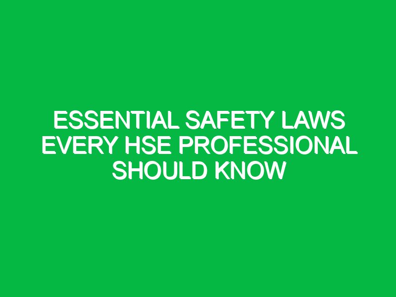 Essential Safety Laws Every HSE Professional Should Know