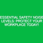 Essential Safety Noise Levels: Protect Your Workplace Today!