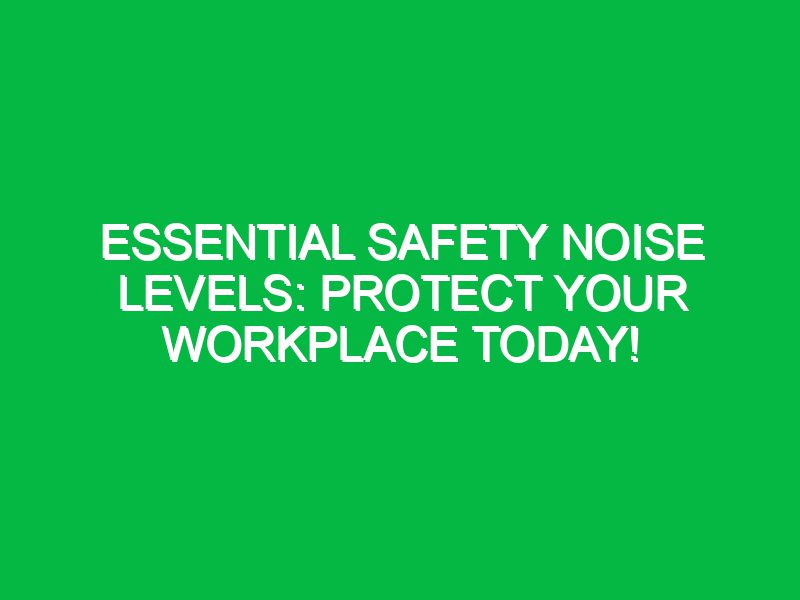 Essential Safety Noise Levels: Protect Your Workplace Today!