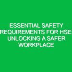 Essential Safety Requirements for HSE: Unlocking a Safer Workplace