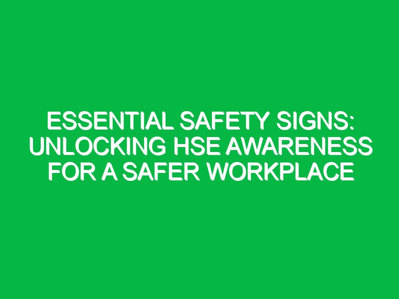 Essential Safety Signs: Unlocking HSE Awareness for a Safer Workplace