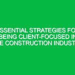 Essential Strategies for Being Client-Focused in the Construction Industry
