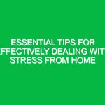 Essential Tips for Effectively Dealing with Stress from Home