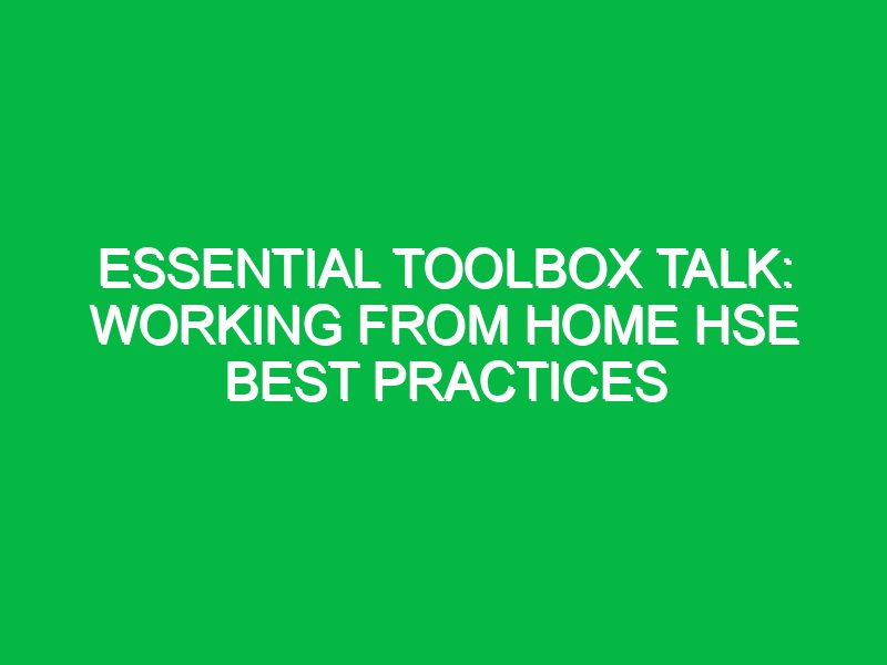 Essential Toolbox Talk: Working From Home HSE Best Practices
