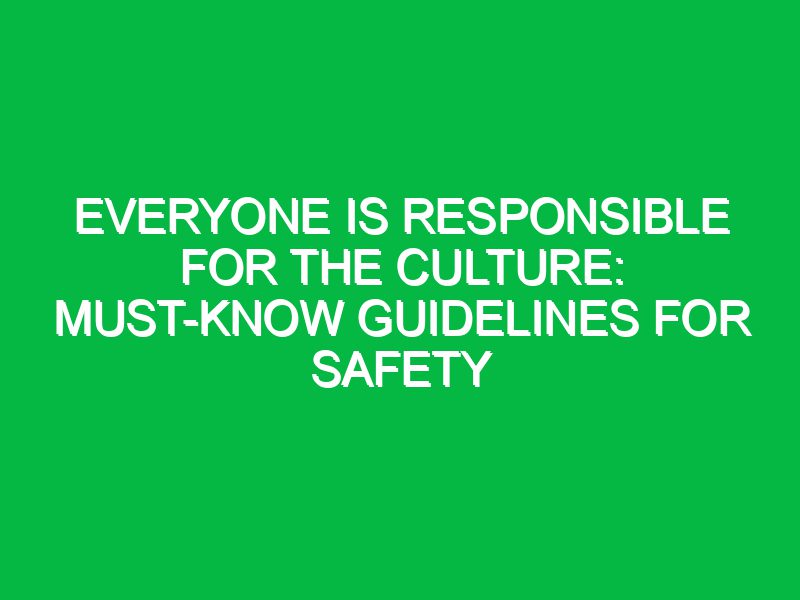 Everyone is Responsible for the Culture: Must-Know Guidelines for Safety