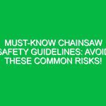 Must-Know Chainsaw Safety Guidelines: Avoid These Common Risks!