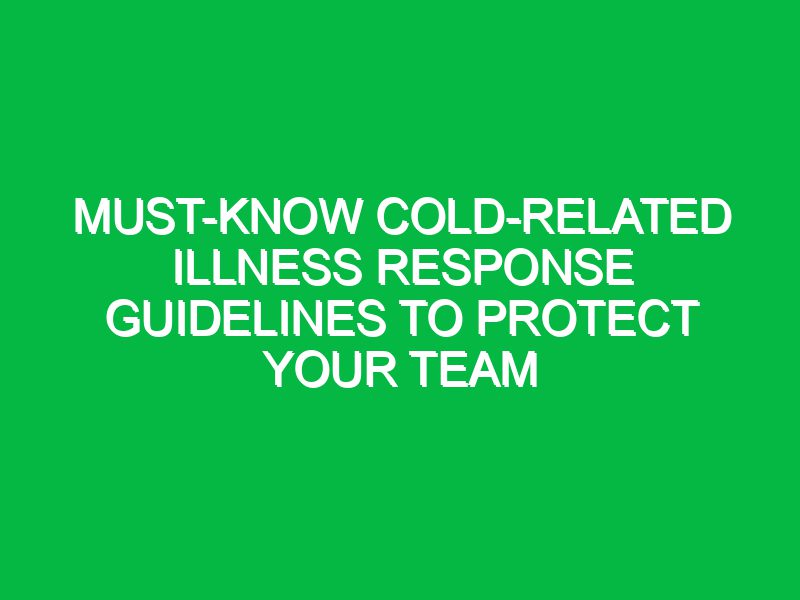 Must-Know Cold-Related Illness Response Guidelines to Protect Your Team