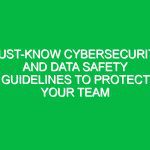 Must-Know Cybersecurity and Data Safety Guidelines to Protect Your Team