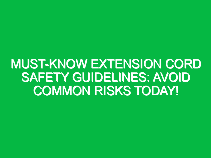 Must-Know Extension Cord Safety Guidelines: Avoid Common Risks Today!