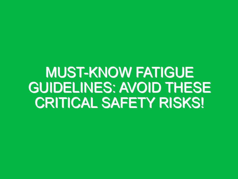 Must-Know Fatigue Guidelines: Avoid These Critical Safety Risks!