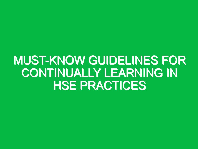 Must-Know Guidelines for Continually Learning in HSE Practices