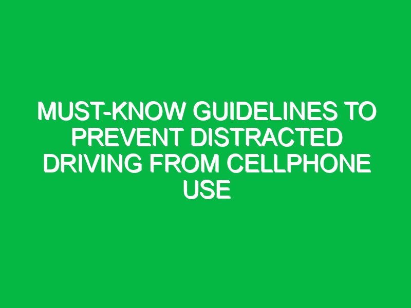 Must-Know Guidelines to Prevent Distracted Driving from Cellphone Use