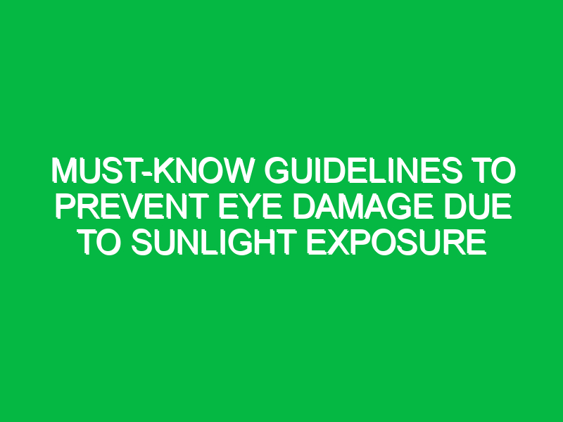 Must-Know Guidelines to Prevent Eye Damage Due to Sunlight Exposure