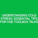 Understanding Cold Stress: Essential Tips for HSE Toolbox Talks