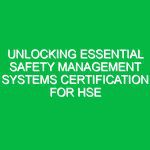 Unlocking Essential Safety Management Systems Certification for HSE