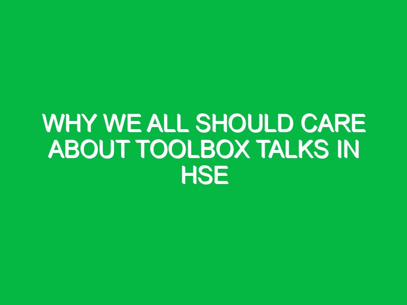 Why We All Should Care About Toolbox Talks in HSE