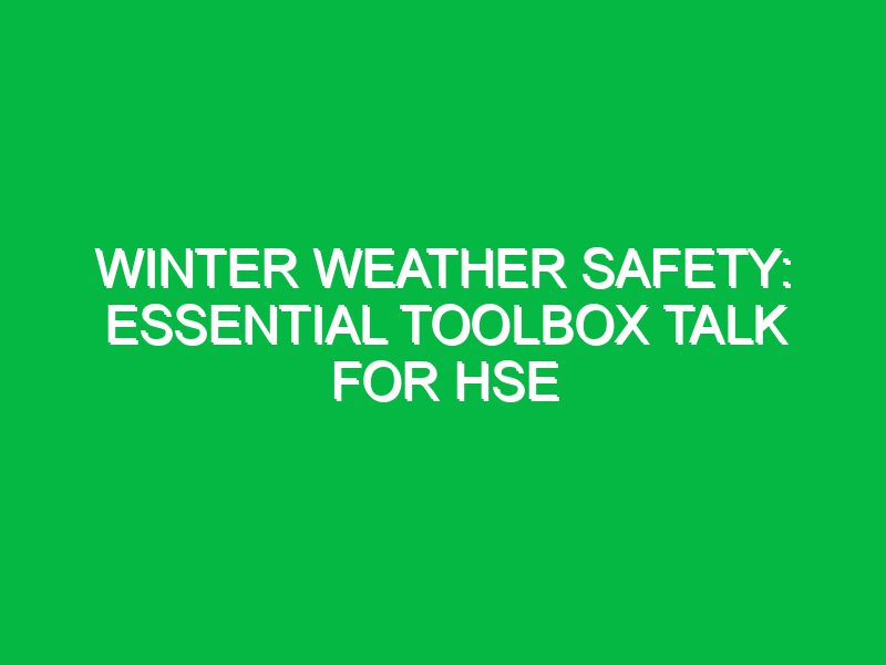 Winter Weather Safety: Essential Toolbox Talk for HSE