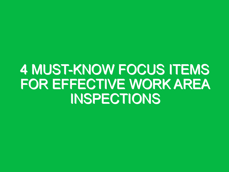 4 Must-Know Focus Items for Effective Work Area Inspections