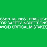 Essential Best Practices for Safety Inspections: Avoid Critical Mistakes