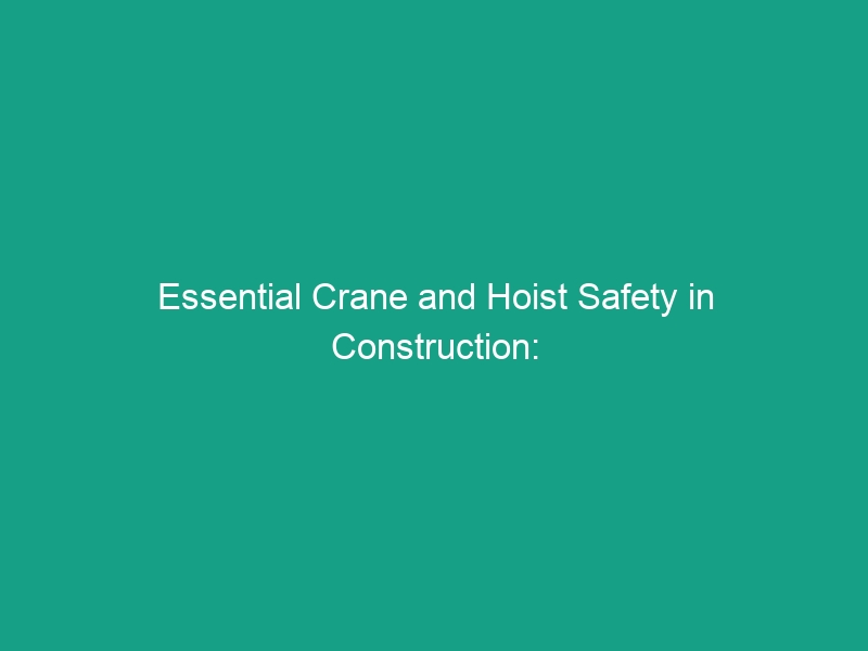 Essential Crane and Hoist Safety in Construction: Avoid These Risks!