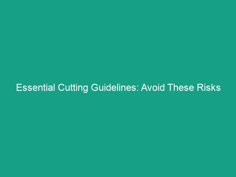 Essential Cutting Guidelines: Avoid These Risks for Safe Operations