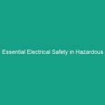 Essential Electrical Safety in Hazardous Environments: Avoid Critical Risks