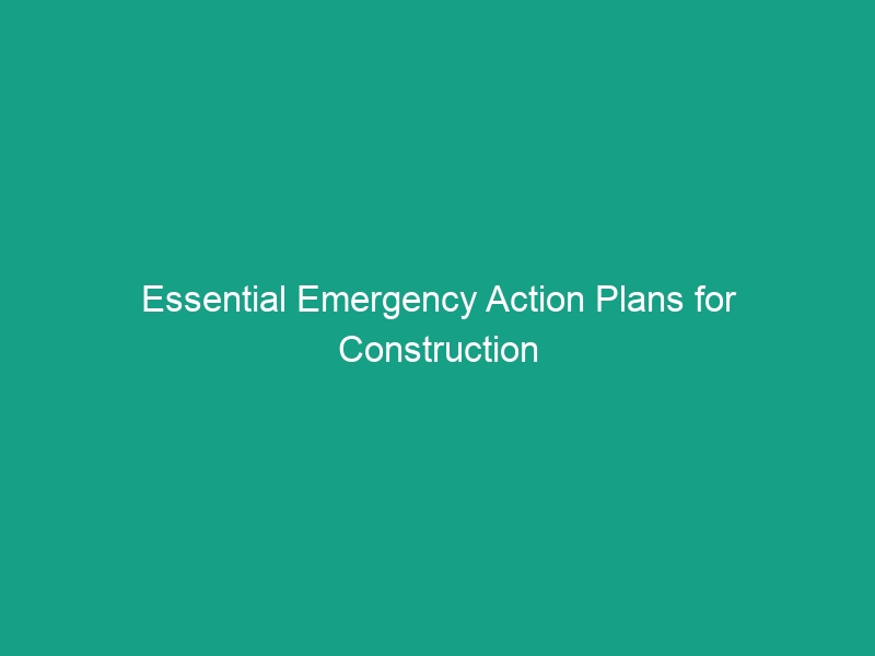 Essential Emergency Action Plans for Construction Sites: Stay Compliant & Safe