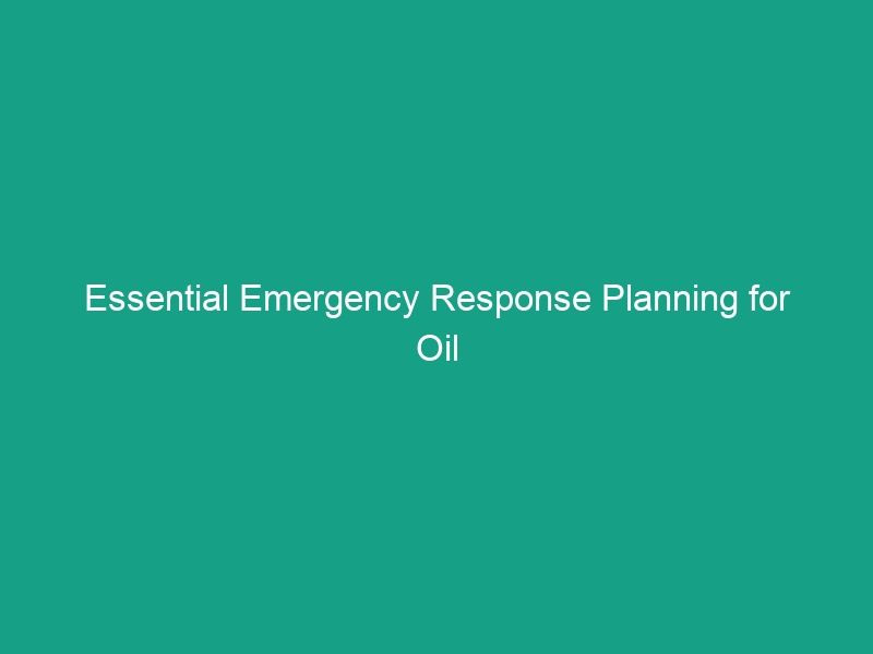 Essential Emergency Response Planning for Oil Spills: Are You Prepared?