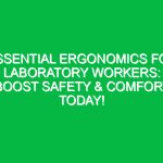 Essential Ergonomics for Laboratory Workers: Boost Safety & Comfort Today!
