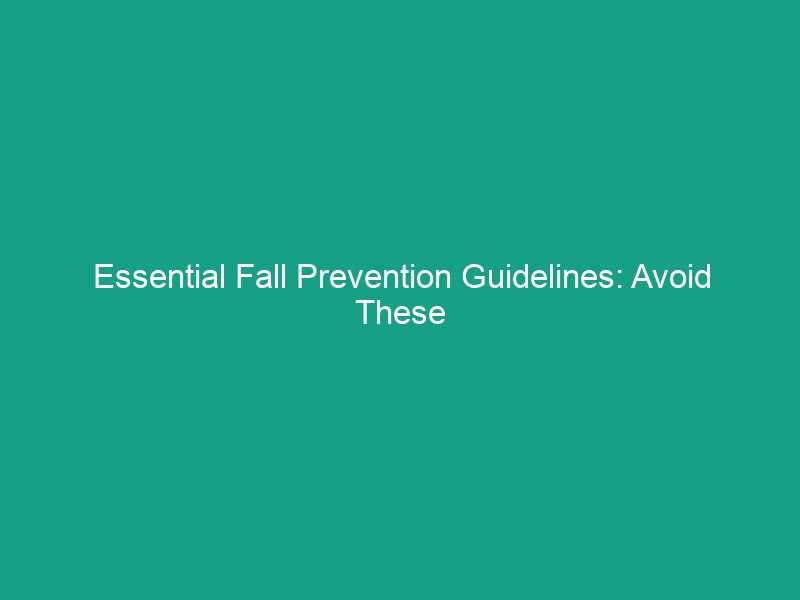 Essential Fall Prevention Guidelines: Avoid These Critical Risks!
