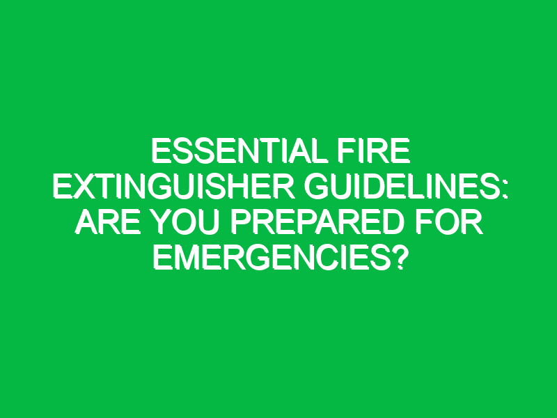 Essential Fire Extinguisher Guidelines: Are You Prepared for Emergencies?