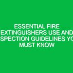 Essential Fire Extinguishers Use and Inspection Guidelines You Must Know