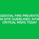 Essential Fire Prevention On-Site Guidelines: Avoid Critical Risks Today