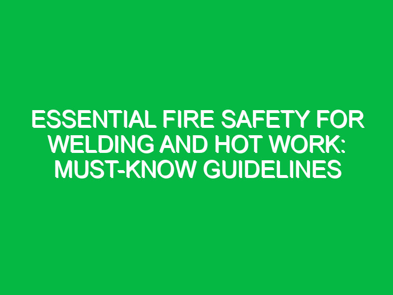 Essential Fire Safety for Welding and Hot Work: Must-Know Guidelines