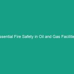 Essential Fire Safety in Oil and Gas Facilities: 5 Must-Know Guidelines