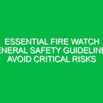 Essential Fire Watch General Safety Guidelines: Avoid Critical Risks