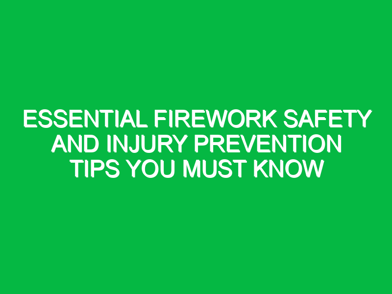 Essential Firework Safety and Injury Prevention Tips You Must Know