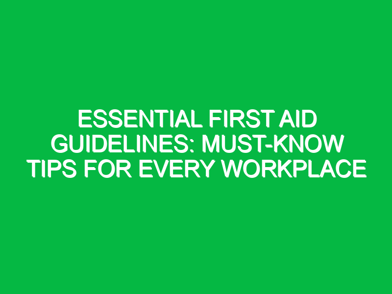 Essential First Aid Guidelines: Must-Know Tips for Every Workplace