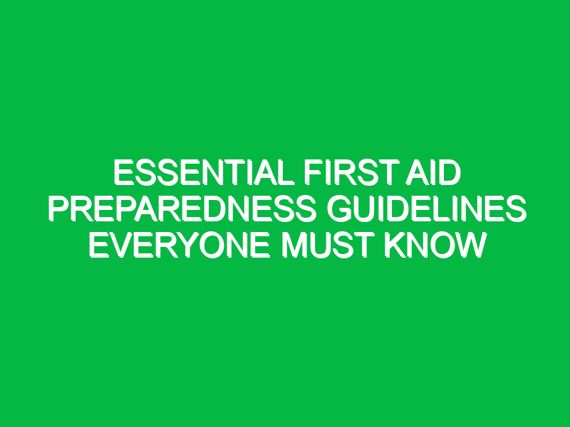 Essential First Aid Preparedness Guidelines Everyone Must Know